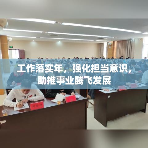 工作落实年，强化担当意识，助推事业腾飞发展