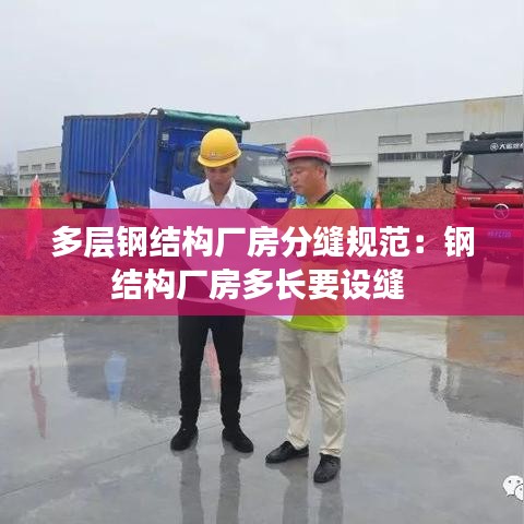 多层钢结构厂房分缝规范：钢结构厂房多长要设缝 