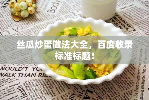 丝瓜炒蛋做法大全，百度收录标准标题！