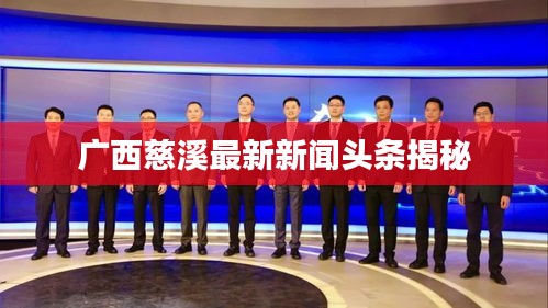 广西慈溪最新新闻头条揭秘