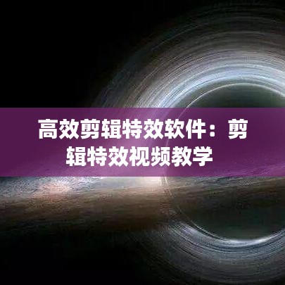 高效剪辑特效软件：剪辑特效视频教学 