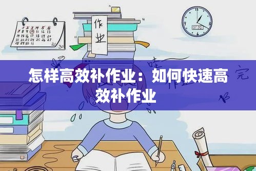 怎样高效补作业：如何快速高效补作业 