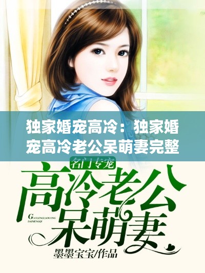 独家婚宠高冷：独家婚宠高冷老公呆萌妻完整版 