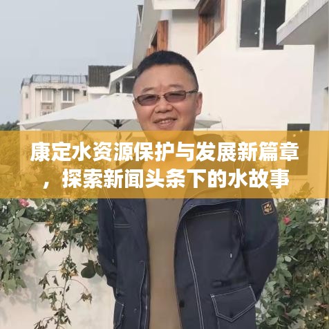 康定水资源保护与发展新篇章，探索新闻头条下的水故事