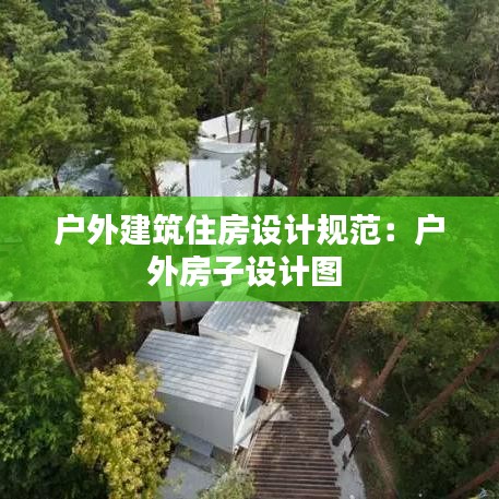 户外建筑住房设计规范：户外房子设计图 