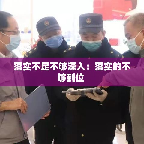 落实不足不够深入：落实的不够到位 