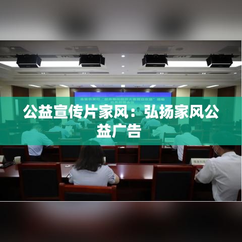 公益宣传片家风：弘扬家风公益广告 