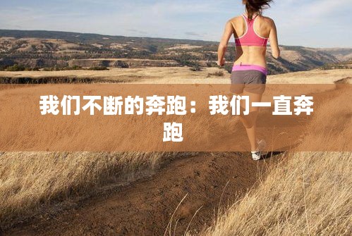 我们不断的奔跑：我们一直奔跑 