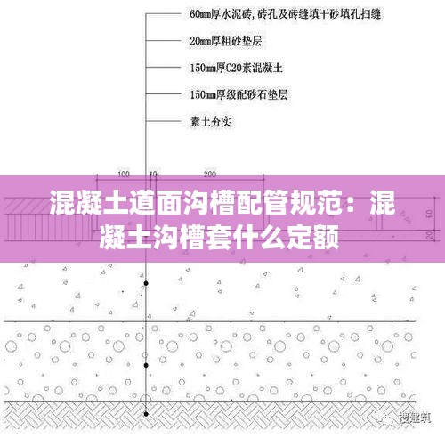 混凝土道面沟槽配管规范：混凝土沟槽套什么定额 