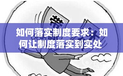 如何落实制度要求：如何让制度落实到实处 