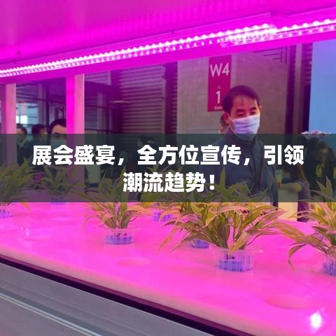 展会盛宴，全方位宣传，引领潮流趋势！