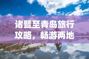 诸暨至青岛旅行攻略，畅游两地美景，体验绝佳行程！