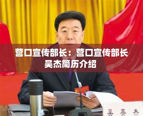 营口宣传部长：营口宣传部长吴杰简历介绍 
