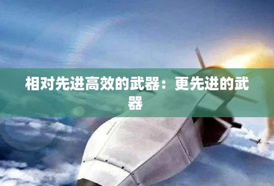 相对先进高效的武器：更先进的武器 