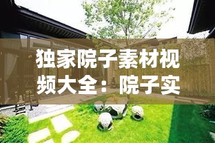 独家院子素材视频大全：院子实拍 