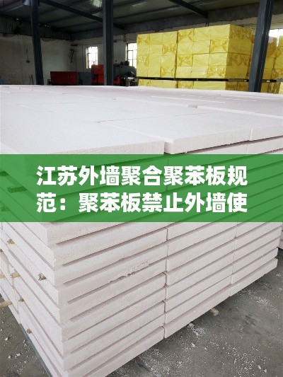 江苏外墙聚合聚苯板规范：聚苯板禁止外墙使用 
