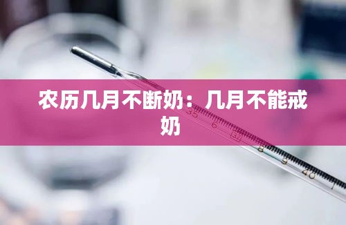 农历几月不断奶：几月不能戒奶 