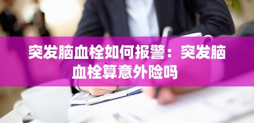 突发脑血栓如何报警：突发脑血栓算意外险吗 
