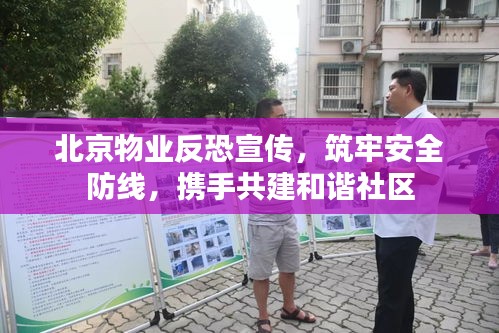 北京物业反恐宣传，筑牢安全防线，携手共建和谐社区