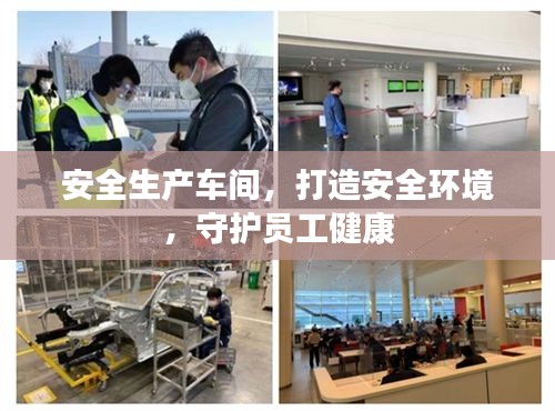 安全生产车间，打造安全环境，守护员工健康