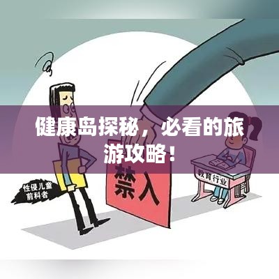 健康岛探秘，必看的旅游攻略！