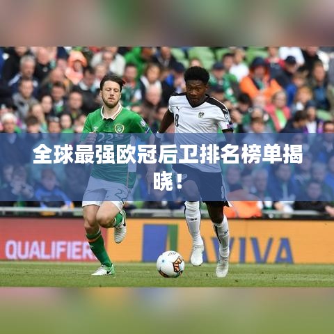 全球最强欧冠后卫排名榜单揭晓！