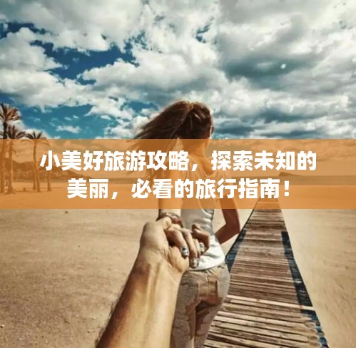 小美好旅游攻略，探索未知的美丽，必看的旅行指南！