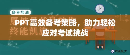 PPT高效备考策略，助力轻松应对考试挑战