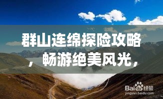 群山连绵探险攻略，畅游绝美风光，一网打尽！