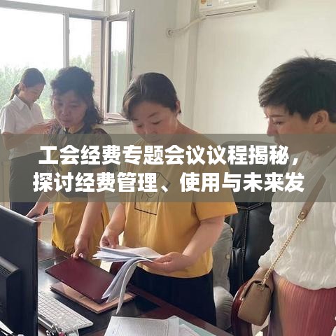 工会经费专题会议议程揭秘，探讨经费管理、使用与未来发展