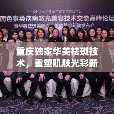 重庆独家华美祛斑技术，重塑肌肤光彩新篇章