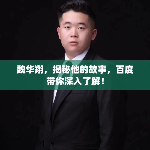 魏华翔，揭秘他的故事，百度带你深入了解！