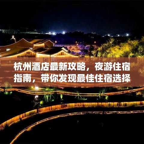 杭州酒店最新攻略，夜游住宿指南，带你发现最佳住宿选择！