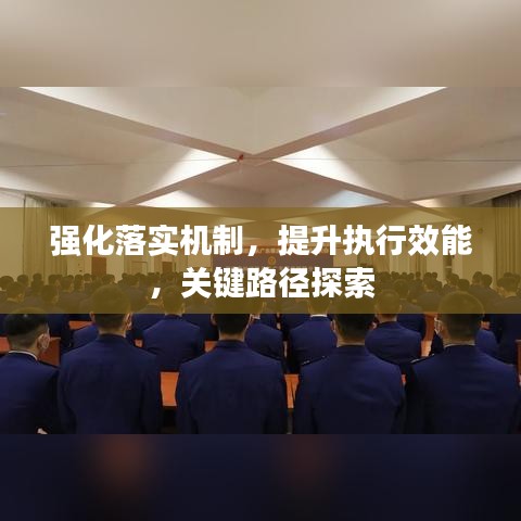 强化落实机制，提升执行效能，关键路径探索