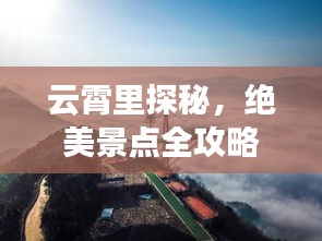 云霄里探秘，绝美景点全攻略！