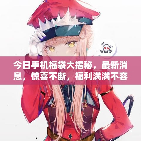 今日手机福袋大揭秘，最新消息，惊喜不断，福利满满不容错过