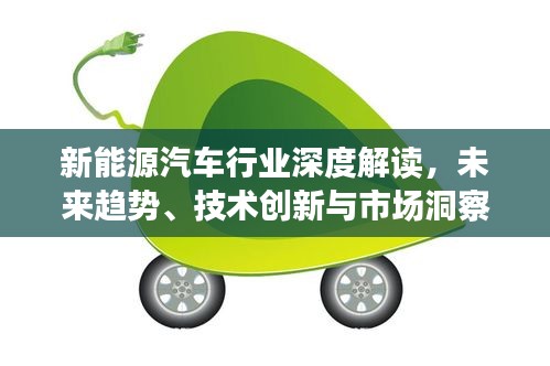 新能源汽车行业深度解读，未来趋势、技术创新与市场洞察