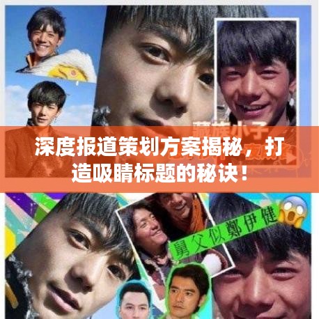 深度报道策划方案揭秘，打造吸睛标题的秘诀！