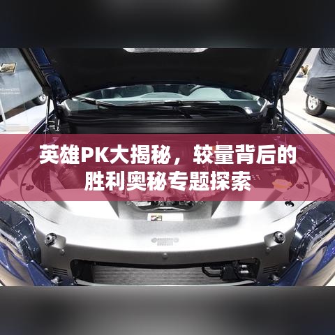 英雄PK大揭秘，较量背后的胜利奥秘专题探索