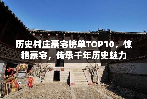 历史村庄豪宅榜单TOP10，惊艳豪宅，传承千年历史魅力