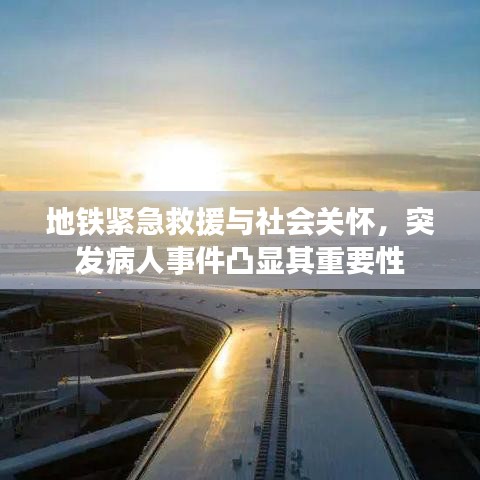 地铁紧急救援与社会关怀，突发病人事件凸显其重要性