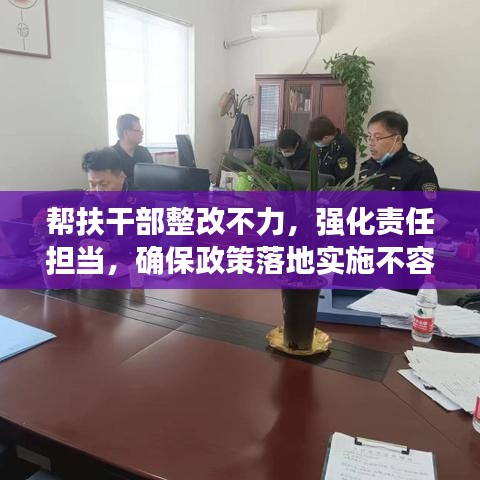 帮扶干部整改不力，强化责任担当，确保政策落地实施不容有失