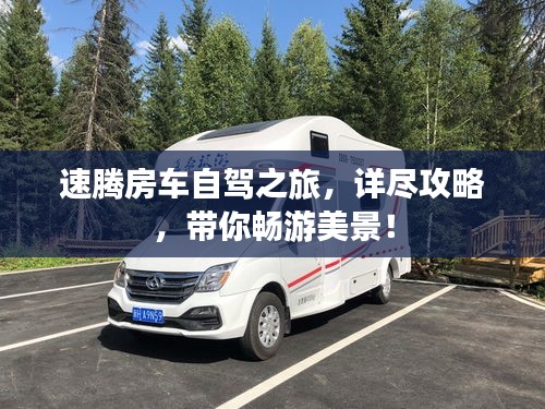 速腾房车自驾之旅，详尽攻略，带你畅游美景！