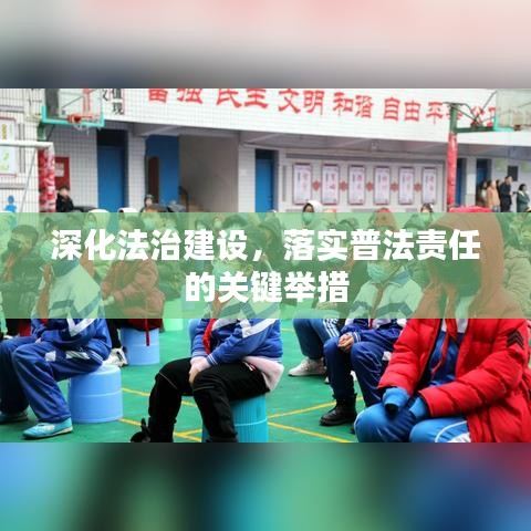 深化法治建设，落实普法责任的关键举措