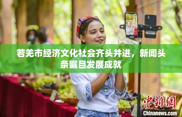 若羌市经济文化社会齐头并进，新闻头条瞩目发展成就