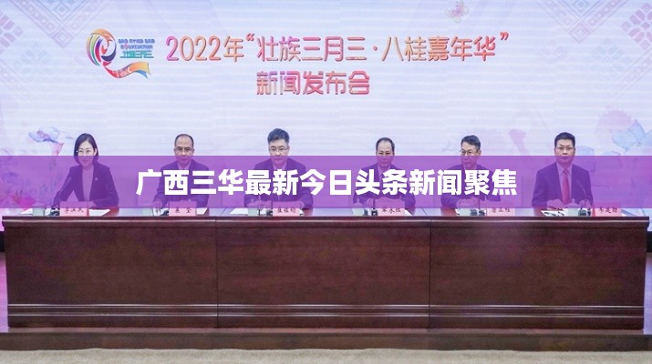 广西三华最新今日头条新闻聚焦