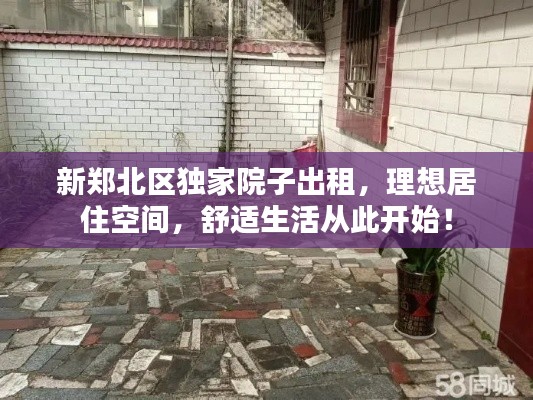 新郑北区独家院子出租，理想居住空间，舒适生活从此开始！