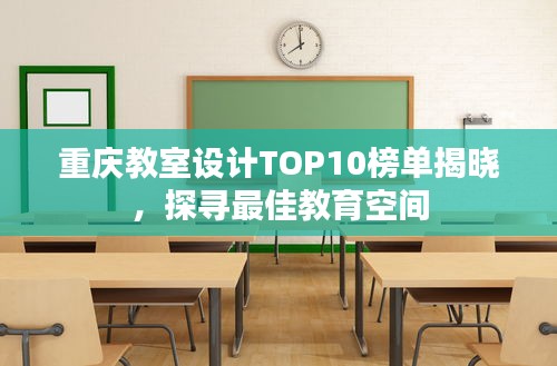 重庆教室设计TOP10榜单揭晓，探寻最佳教育空间
