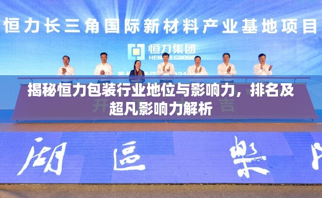 揭秘恒力包装行业地位与影响力，排名及超凡影响力解析
