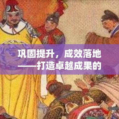 巩固提升，成效落地——打造卓越成果的核心路径